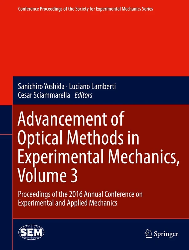 Advancement of Optical Methods in Experimental Mechanics, Volume 3: Proceedings of the 2016 Annual Conference on Experimental and Applied Mechanics ... Society for Experimental Mechanics Series)