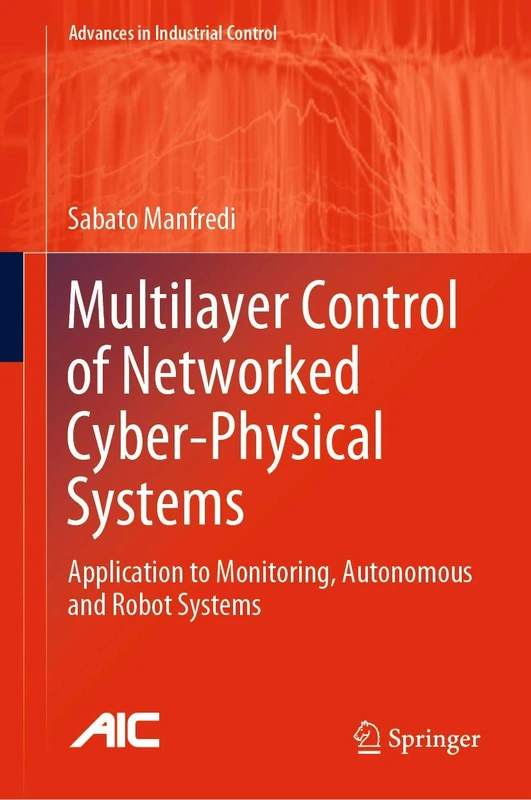 Multilayer Control of Networked Cyber-Physical Systems: Application to Monitoring, Autonomous and Robot Systems (Advances in Industrial Control)