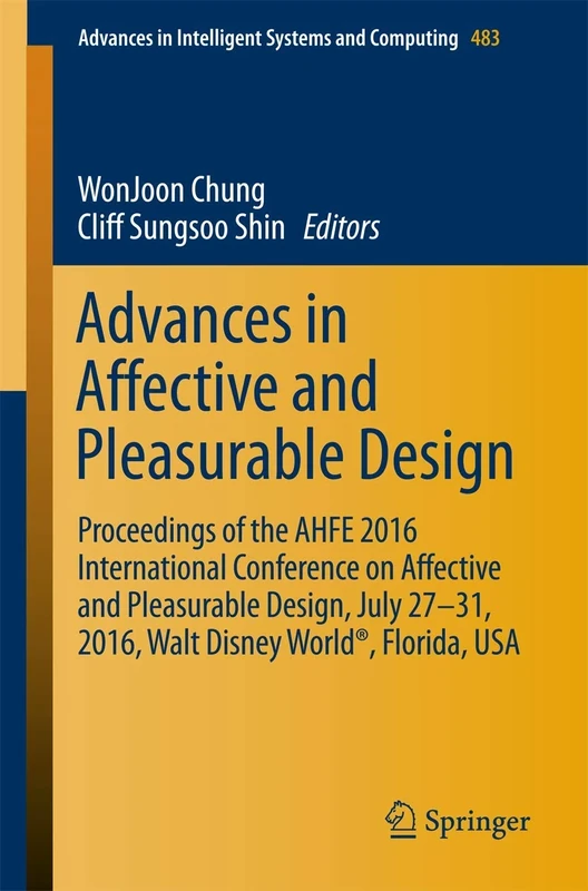 Advances in Affective and Pleasurable Design: Proceedings of the AHFE 2016 International Conference on Affective and Pleasurable Design, July 27-31, ... in Intelligent Systems and Computing, 483)