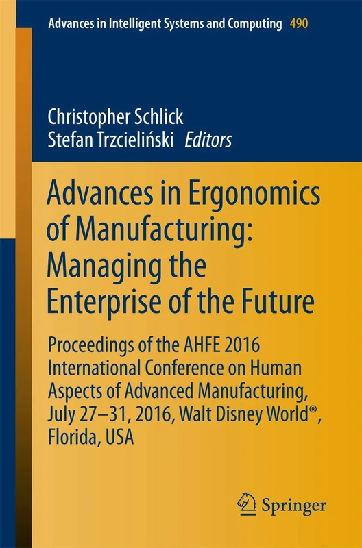 Advances in Ergonomics of Manufacturing: Managing the Enterprise of the Future: Proceedings of the AHFE 2016 International Conference on Human Aspects ... in Intelligent Systems and Computing, 490)
