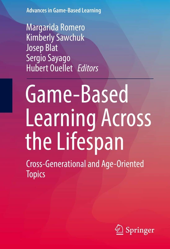 Game-Based Learning Across the Lifespan: Cross-Generational and Age-Oriented Topics (Advances in Game-Based Learning)