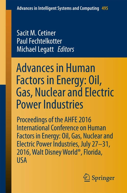 Advances in Human Factors in Energy: Oil, Gas, Nuclear and Electric Power Industries: Proceedings of the AHFE 2016 International Conference on Human ... in Intelligent Systems and Computing, 495)