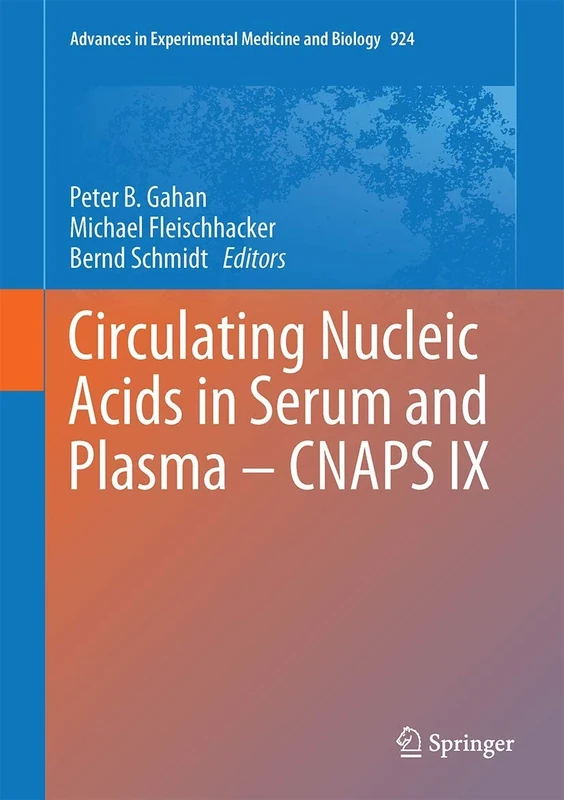 Circulating Nucleic Acids in Serum and Plasma – CNAPS IX: 924 (Advances in Experimental Medicine and Biology, 924)