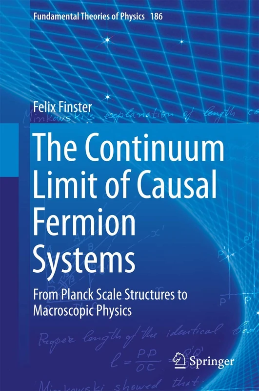 The Continuum Limit of Causal Fermion Systems: From Planck Scale Structures to Macroscopic Physics: 186 (Fundamental Theories of Physics, 186)