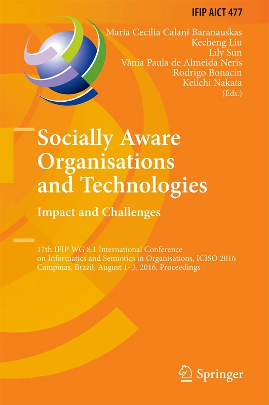 Socially Aware Organisations and Technologies. Impact and Challenges: 17th IFIP WG 8.1 International Conference on Informatics and Semiotics in ... and Communication Technology, 477)