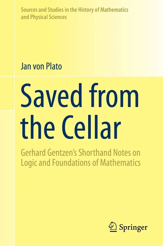 Saved from the Cellar: Gerhard Gentzen’s Shorthand Notes on Logic and Foundations of Mathematics (Sources and Studies in the History of Mathematics and Physical Sciences) - Image 1
