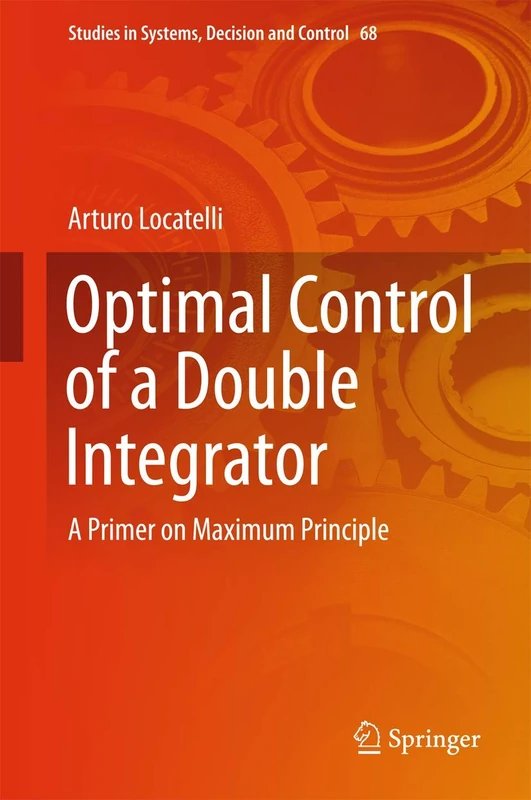 Optimal Control of a Double Integrator: A Primer on Maximum Principle: 68 (Studies in Systems, Decision and Control, 68)
