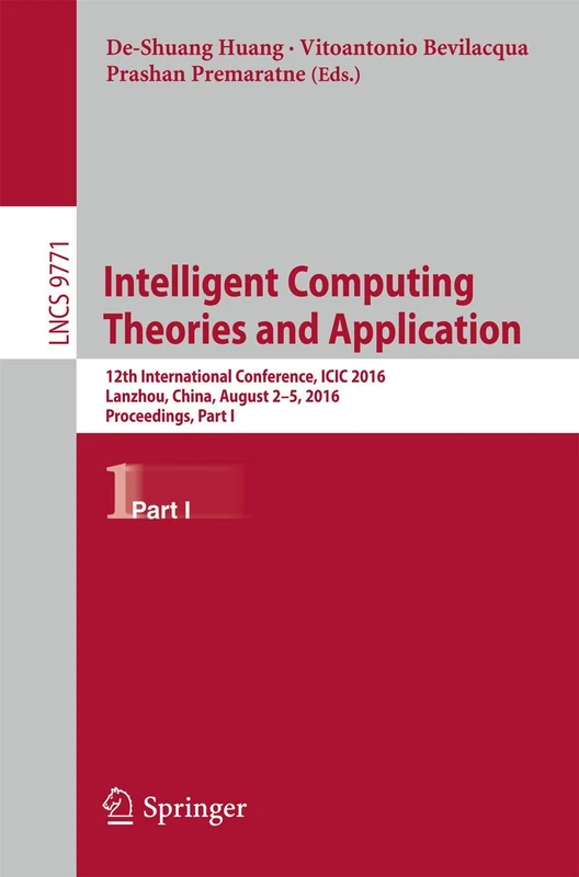 Intelligent Computing Theories and Application: 12th International Conference, ICIC 2016, Lanzhou, China, August 2-5, 2016, Proceedings, Part I: 9771 (Lecture Notes in Computer Science, 9771)