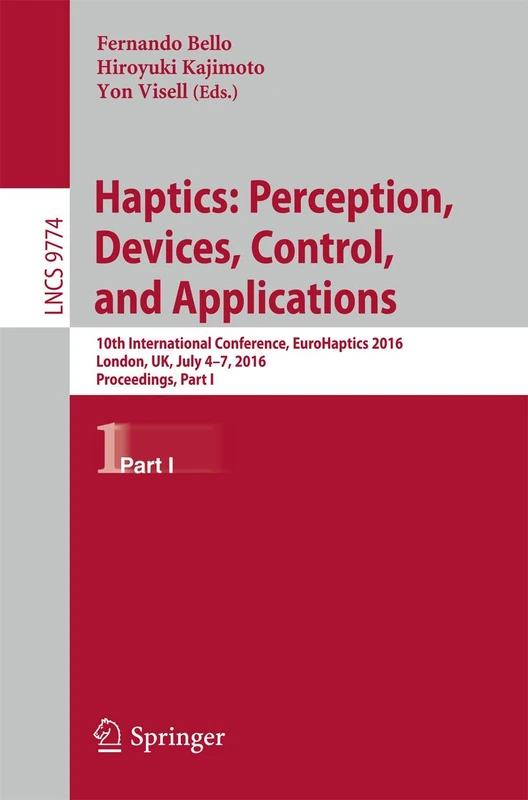 Haptics: Perception, Devices, Control, and Applications: 10th International Conference, EuroHaptics 2016, London, UK, July 4-7, 2016, Proceedings, ... (Lecture Notes in Computer Science, 9774)