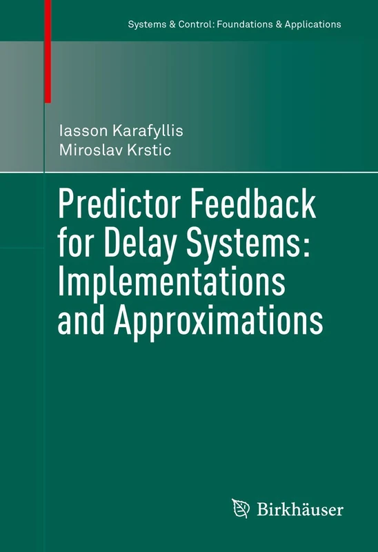 Predictor Feedback for Delay Systems: Implementations and Approximations (Systems & Control: Foundations & Applications)