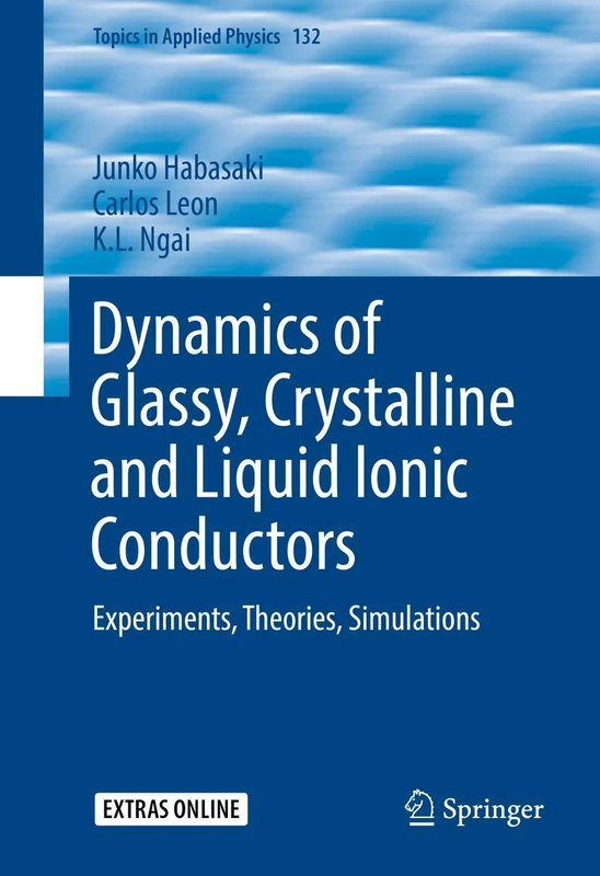 Dynamics of Glassy, Crystalline and Liquid Ionic Conductors: Experiments, Theories, Simulations: 132 (Topics in Applied Physics, 132)