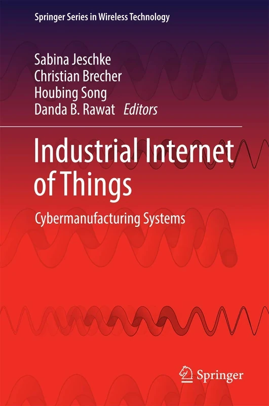 Industrial Internet of Things: Cybermanufacturing Systems (Springer Series in Wireless Technology)