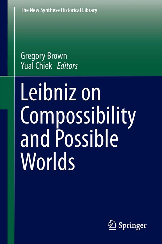 Leibniz on Compossibility and Possible Worlds: 75 (The New Synthese Historical Library, 75)