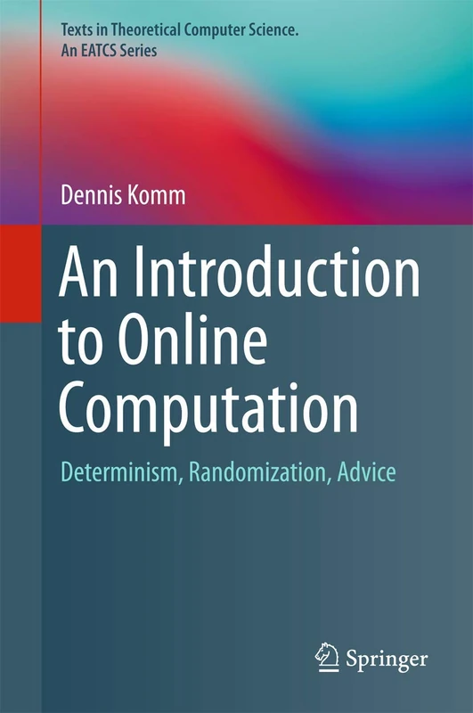 An Introduction to Online Computation: Determinism, Randomization, Advice (Texts in Theoretical Computer Science. An EATCS Series)