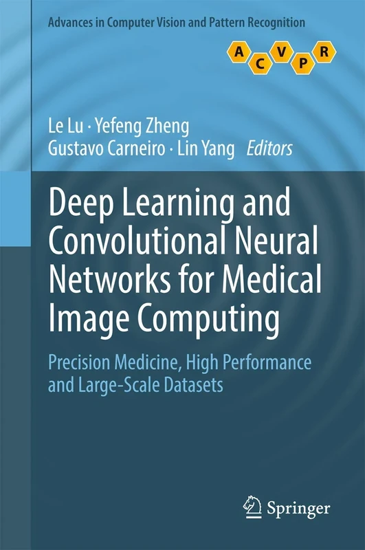Deep Learning and Convolutional Neural Networks for Medical Image Computing: Precision Medicine, High Performance and Large-Scale Datasets (Advances in Computer Vision and Pattern Recognition)
