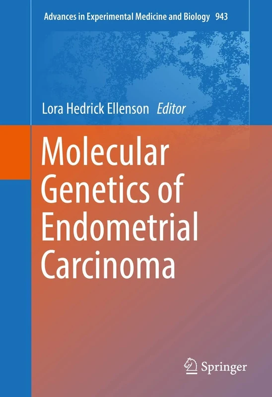 Molecular Genetics of Endometrial Carcinoma: 943 (Advances in Experimental Medicine and Biology, 943)