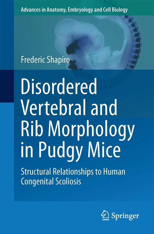 Disordered Vertebral and Rib Morphology in Pudgy Mice: Structural Relationships to Human Congenital Scoliosis: 221 (Advances in Anatomy, Embryology and Cell Biology, 221)