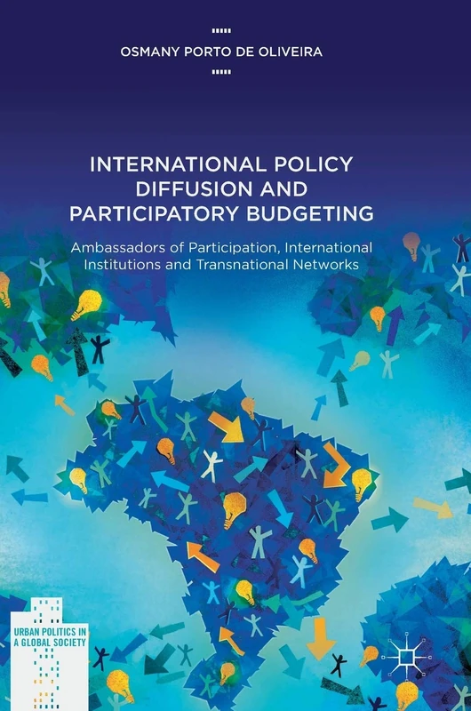 International Policy Diffusion and Participatory Budgeting: Ambassadors of Participation, International Institutions and Transnational Networks (Urban Politics in a Global Society)