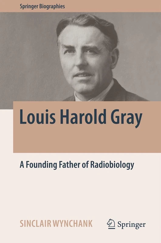 Louis Harold Gray: A Founding Father of Radiobiology (Springer Biographies) - Image 1