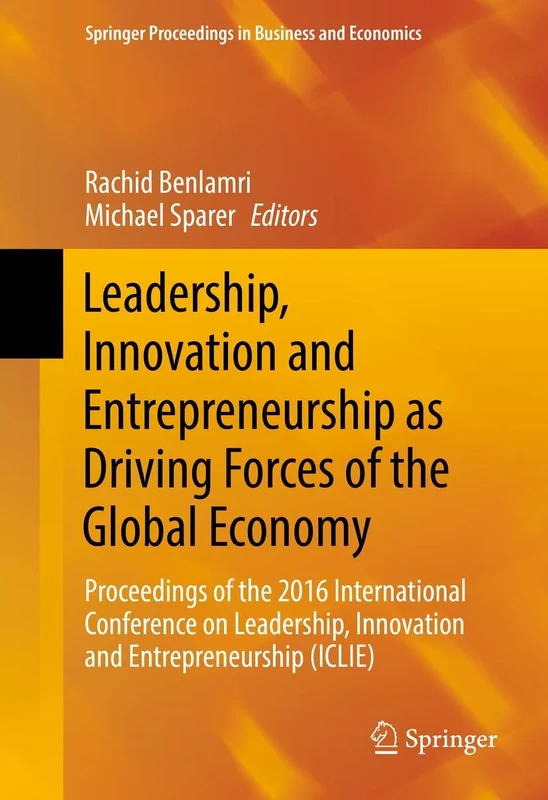 Leadership, Innovation and Entrepreneurship as Driving Forces of the Global Economy: Proceedings of the 2016 International Conference on Leadership, ... Proceedings in Business and Economics)