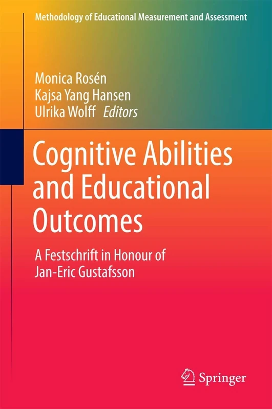 Cognitive Abilities and Educational Outcomes: A Festschrift in Honour of Jan-Eric Gustafsson (Methodology of Educational Measurement and Assessment)