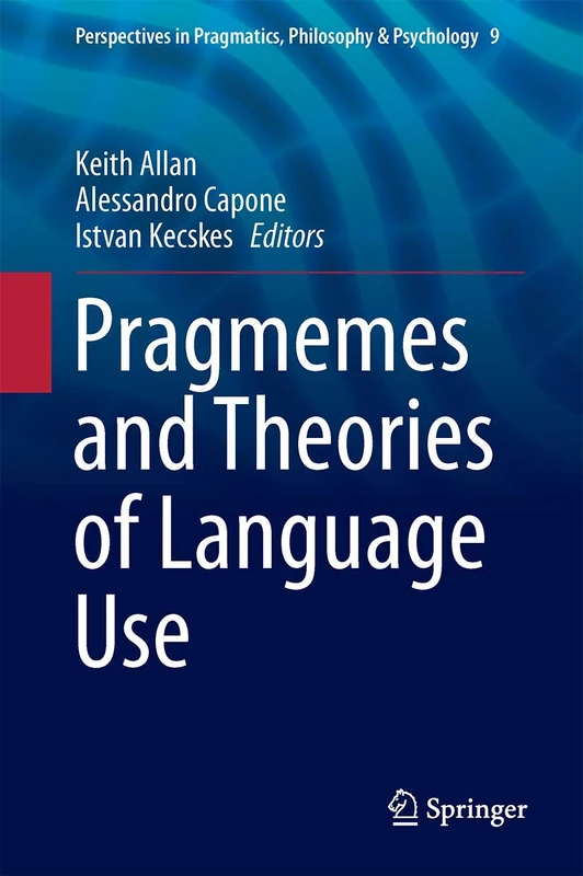 Pragmemes and Theories of Language Use: 9 (Perspectives in Pragmatics, Philosophy & Psychology, 9)