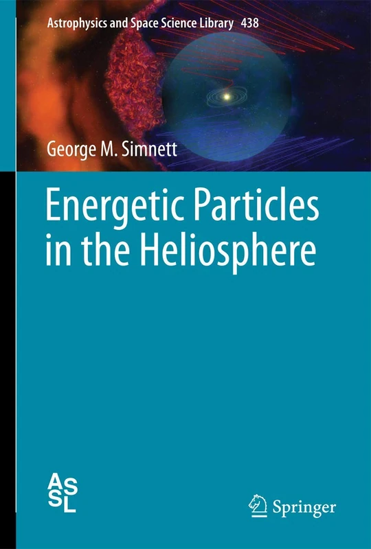 Energetic Particles in the Heliosphere: 438 (Astrophysics and Space Science Library, 438)
