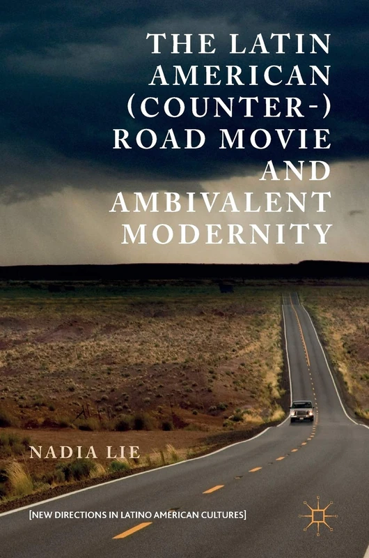 The Latin American (Counter-) Road Movie and Ambivalent Modernity (New Directions in Latino American Cultures)