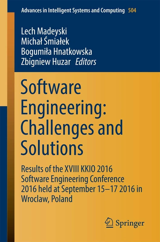 Software Engineering: Challenges and Solutions: Results of the XVIII KKIO 2016 Software Engineering Conference 2016 held at September 15-17 2016 in ... in Intelligent Systems and Computing, 504)