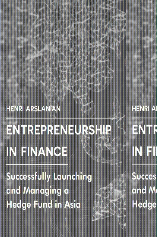 Entrepreneurship in Finance: Successfully Launching and Managing a Hedge Fund in Asia