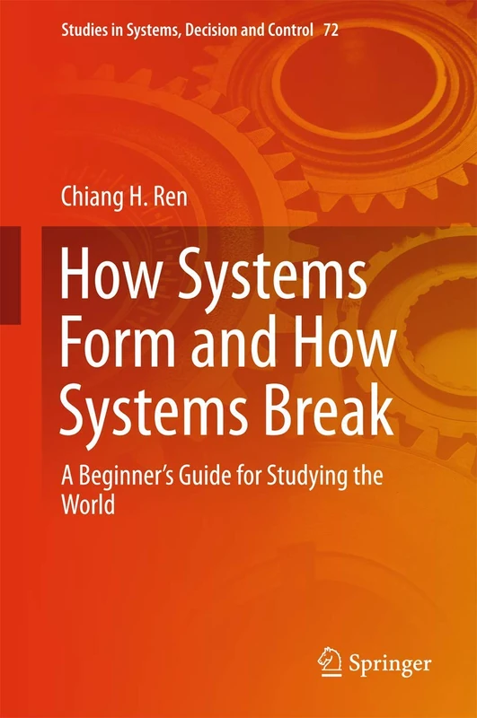 How Systems Form and How Systems Break: A Beginner’s Guide for Studying the World: 72 (Studies in Systems, Decision and Control, 72)
