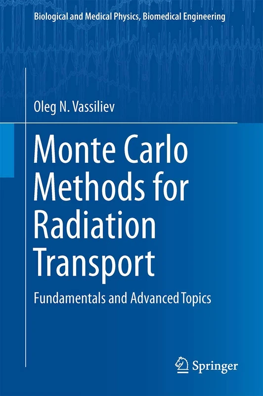 Monte Carlo Methods for Radiation Transport: Fundamentals and Advanced Topics (Biological and Medical Physics, Biomedical Engineering)