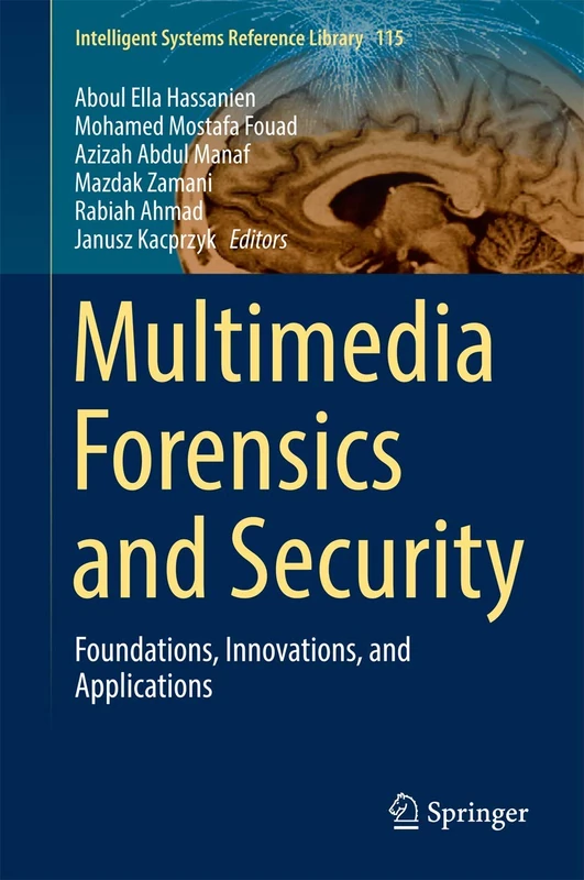 Multimedia Forensics and Security: Foundations, Innovations, and Applications: 115 (Intelligent Systems Reference Library, 115)