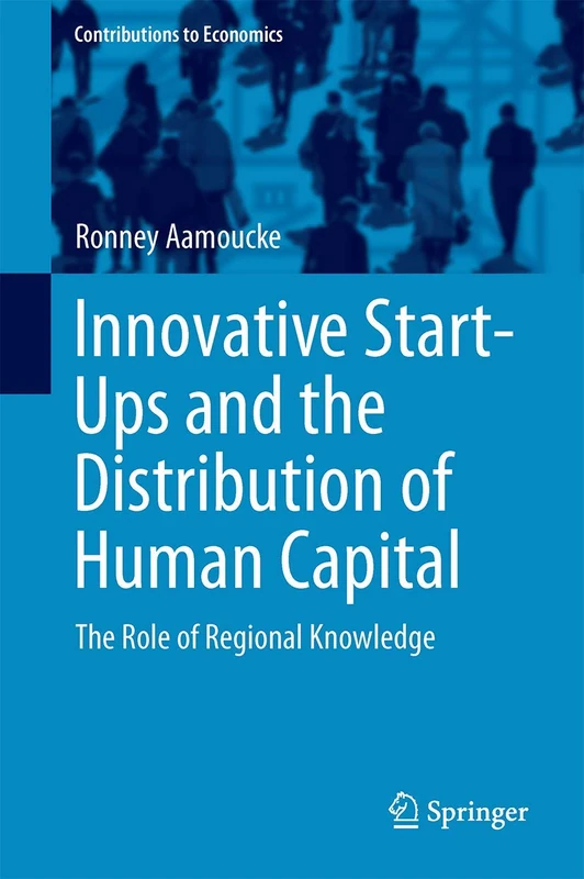 Innovative Start-Ups and the Distribution of Human Capital: The Role of Regional Knowledge (Contributions to Economics)
