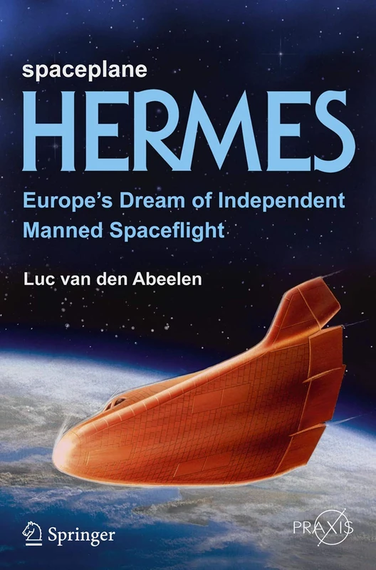 Spaceplane HERMES: Europe's Dream of Independent Manned Spaceflight (Springer Praxis Books)