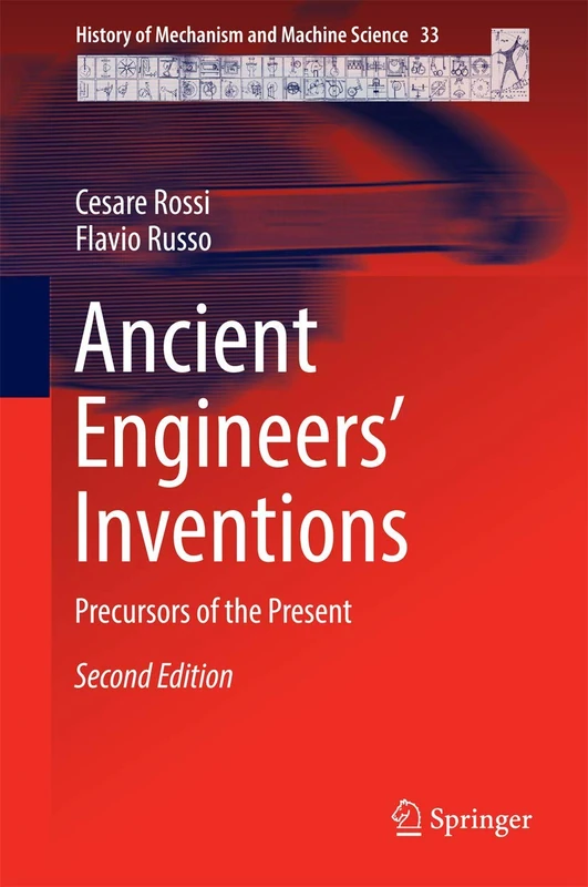 Ancient Engineers' Inventions: Precursors of the Present: 33 (History of Mechanism and Machine Science, 33)