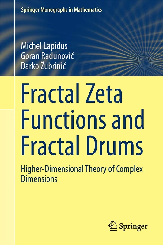Fractal Zeta Functions and Fractal Drums: Higher-Dimensional Theory of Complex Dimensions (Springer Monographs in Mathematics)
