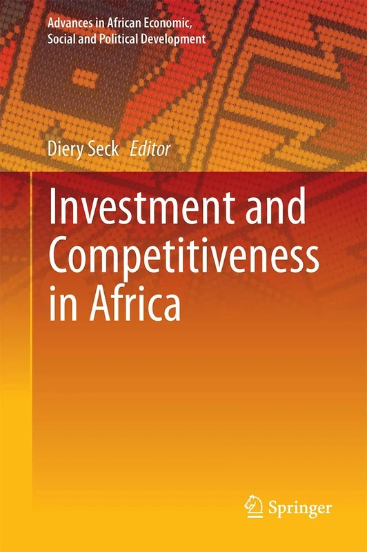 Investment and Competitiveness in Africa (Advances in African Economic, Social and Political Development)