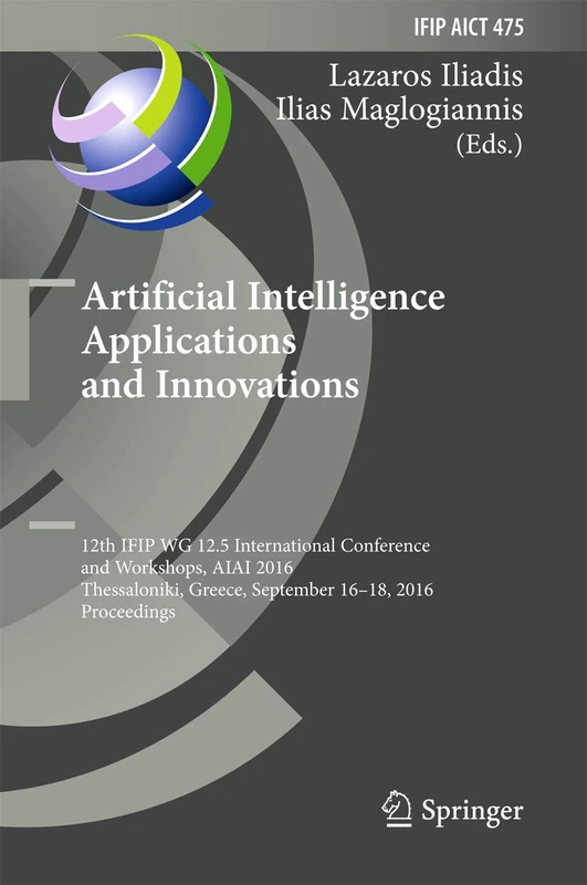 Artificial Intelligence Applications and Innovations: 12th IFIP WG 12.5 International Conference and Workshops, AIAI 2016, Thessaloniki, Greece, ... and Communication Technology, 475)