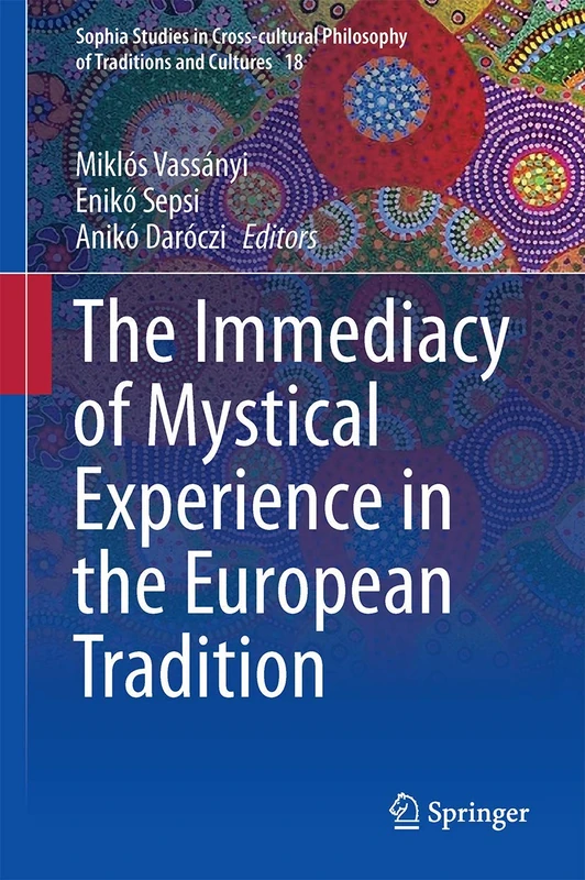 The Immediacy of Mystical Experience in the European Tradition: 18 (Sophia Studies in Cross-cultural Philosophy of Traditions and Cultures, 18)