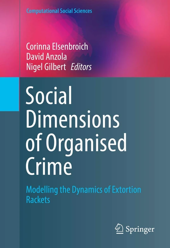 Social Dimensions of Organised Crime: Modelling the Dynamics of Extortion Rackets (Computational Social Sciences)
