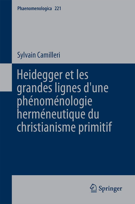 Heidegger et les grandes lignes dʼune phénoménologie herméneutique du christianisme primitif: 221 (Phaenomenologica, 221)