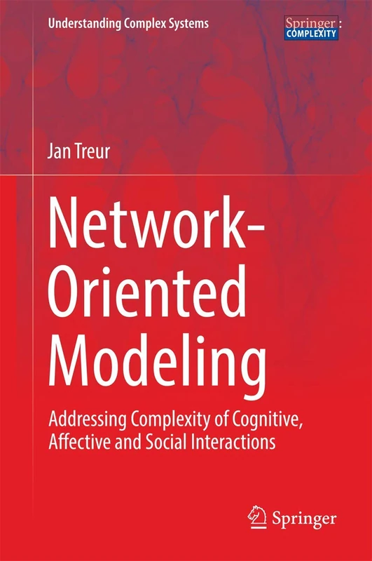 Network-Oriented Modeling: Addressing Complexity of Cognitive, Affective and Social Interactions (Understanding Complex Systems)