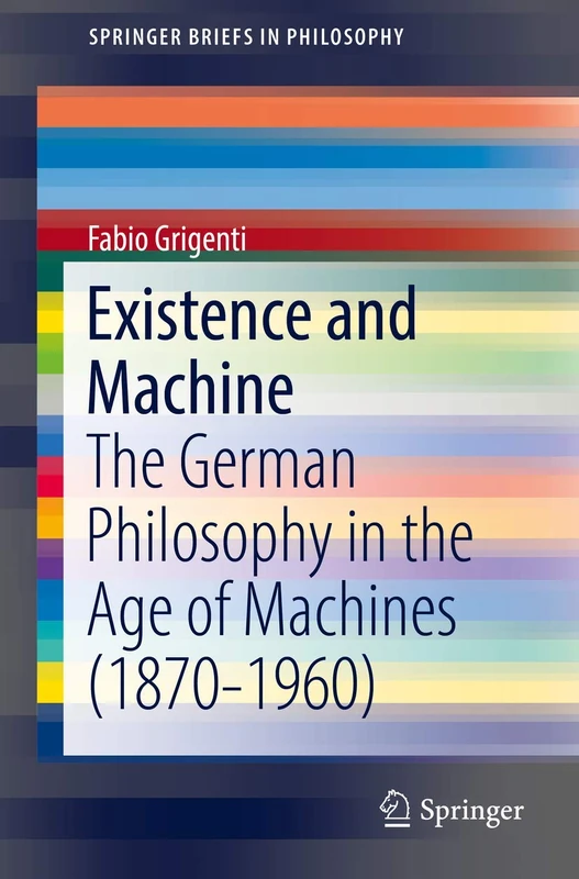 Existence and Machine: The German Philosophy in the Age of Machines (1870-1960) (SpringerBriefs in Philosophy)