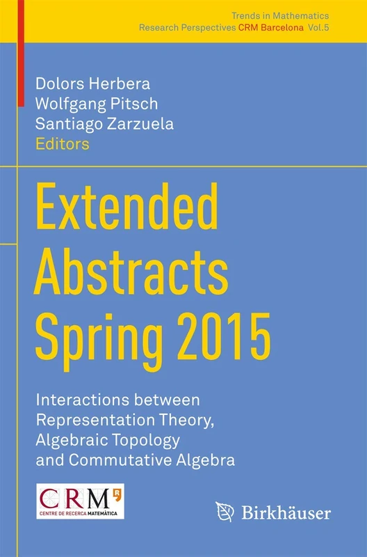 Extended Abstracts Spring 2015: Interactions between Representation Theory, Algebraic Topology and Commutative Algebra: 5 (Trends in Mathematics, 5)
