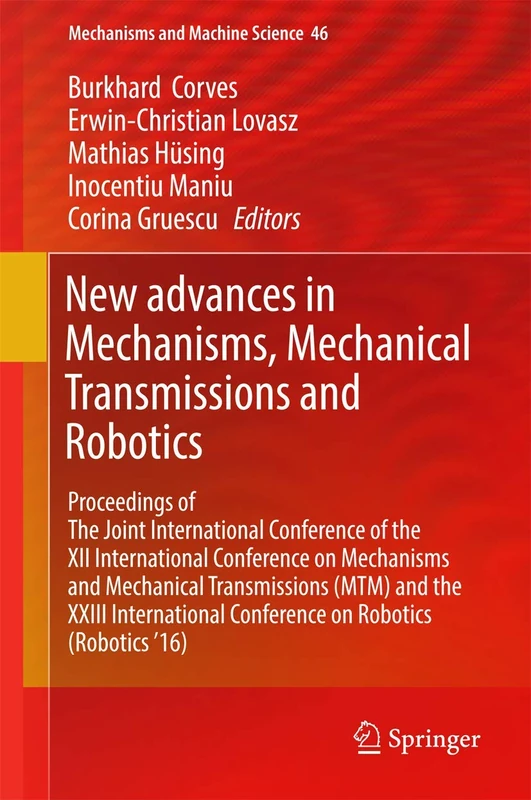 New Advances in Mechanisms, Mechanical Transmissions and Robotics: Proceedings of The Joint International Conference of the XII International ... ’16): 46 (Mechanisms and Machine Science, 46)