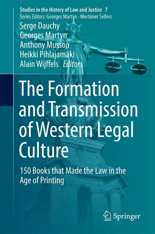 The Formation and Transmission of Western Legal Culture: 150 Books that Made the Law in the Age of Printing: 7 (Studies in the History of Law and Justice, 7)