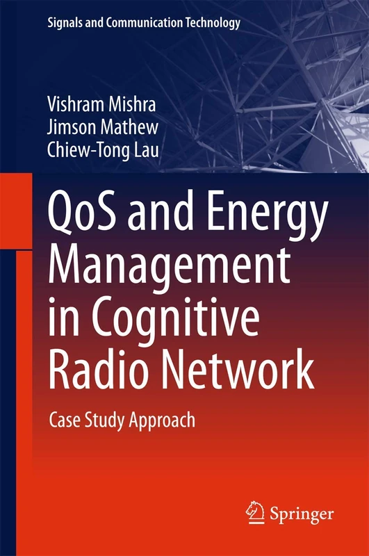 QoS and Energy Management in Cognitive Radio Network: Case Study Approach (Signals and Communication Technology)