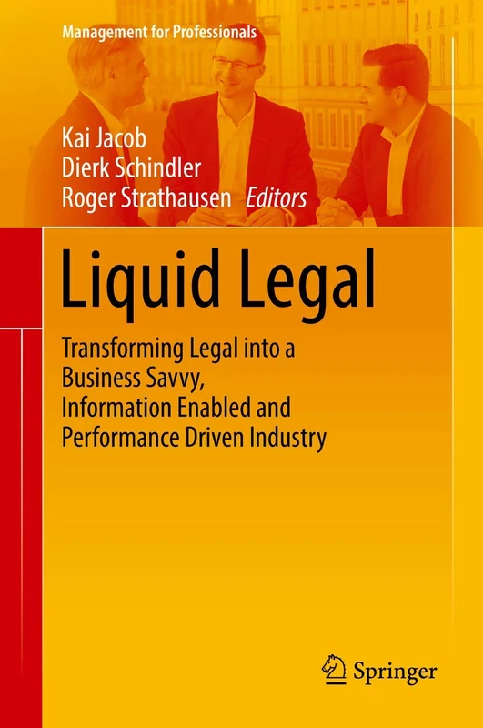 Liquid Legal: Transforming Legal into a Business Savvy, Information Enabled and Performance Driven Industry (Management for Professionals)