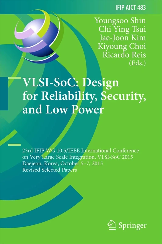 VLSI-SoC: Design for Reliability, Security, and Low Power: 23rd IFIP WG 10.5/IEEE International Conference on Very Large Scale Integration, VLSI-SoC ... and Communication Technology, 483)